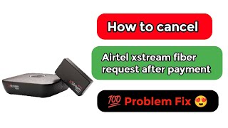 how to cancel airtel xstream fiber request after payment [upl. by Devaney]