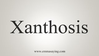 How To Say Xanthosis [upl. by Suoivatco]