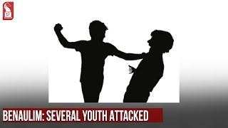 BENAULIM SEVERAL YOUTH ATTACKED [upl. by Leonerd]