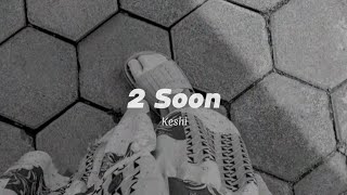 Keshi  2 Soon Lyrics [upl. by Gonnella]