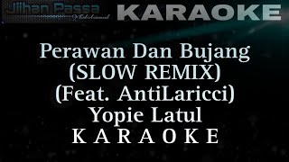 PERAWAN DAN BUJANG  SLOW REMIX  ANTI LARICCI amp YOPIE LATUL  KARAOKE [upl. by Rizika]