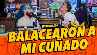 Episodio 276  Balacearon a mi cuñado [upl. by Tadashi]