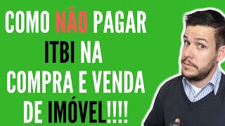 Como não pagar ITBI na Compra e Venda de imóvel [upl. by Munniks139]