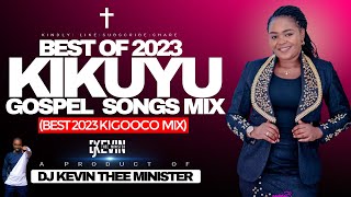 🔴BEST KIKUYU GOSPEL SONGS IN 2023 MIX  DJ KEVIN THEE MINISTER [upl. by Armond379]