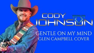 Gentle On My Mind Glen Campbell Cover by Cody Johnson [upl. by Negyam365]