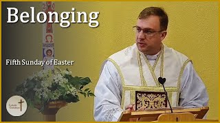 Belonging  Homily from the Fifth Sunday of Easter [upl. by Lyrahc]