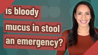 Is bloody mucus in stool an emergency [upl. by Gertruda]