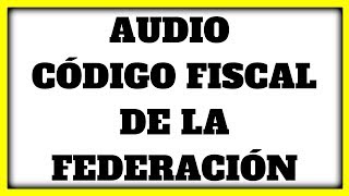 🔥 AUDIO CODIGO FISCAL DE LA FEDERACION ✅ »【Del articulo 1 al 20 】✅ [upl. by Leirej]