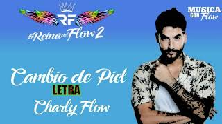 CAMBIO DE PIEL CHARLY FLOW NUEVA MÚSICA DE LA REINA DEL FLOW 2 ¡LETRA [upl. by Denise780]