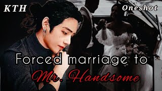 Forced Marriage To Mr Handsome  Oneshot Taehyung ff  KTH FF [upl. by Ydisac]