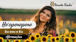 HOOPONOPONO  EU SOU O EU com afirmações positivas I Renata Rocha renatarochassa [upl. by Dulcie545]