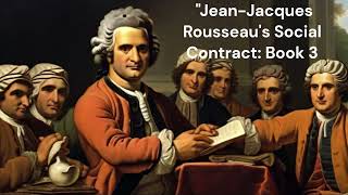 quotJeanJacques Rousseaus Social Contract Book 3 Audio Reading  Unveiling Civic Harmonyquot [upl. by Narcissus]