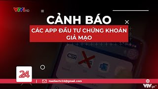 Cảnh báo các app đầu tư chứng khoán giả mạo  VTV24 [upl. by Adniralc]