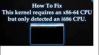 Kernel requires a x8664 CPU but only detected an i686 CPU [upl. by Redman499]