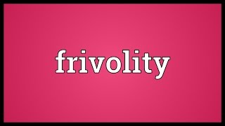 Frivolity Meaning [upl. by Ytinav]