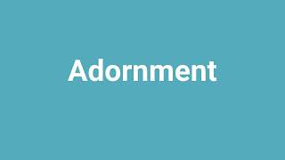 Adornment Meaning and Pronunciation [upl. by Kempe]