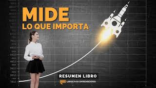 Mide Lo Que Importa  Un Resumen de Libros para Emprendedores [upl. by Enirehtakyram]