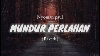 Nyoman Paul  Mundur Perlahan  Lirik  Reverb [upl. by Larok856]