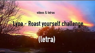 LYNA  ROAST YOURSELF CHALLENGE letra [upl. by Egiaf]