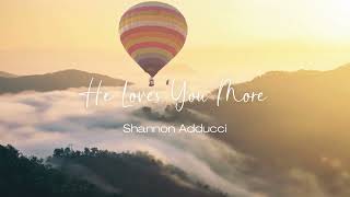 HE LOVES YOU MORE by Shannon Adducci  OFFICIAL LYRIC VIDEO [upl. by Estella]