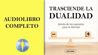 📚 TRASCIENDE LA DUALIDAD Detrás De Los Opuestos Yace La Libertad AUDIOLIBRO COMPLETO Diego Leverone [upl. by Netnerb928]