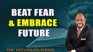 Beat Fear amp Embrace Future Dr Myles Munroes Guide To Living Confidently  MunroeGlobalcom [upl. by Matti]