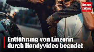 Entführung von Linzerin durch Handyvideo beendet  kronetv NEWS [upl. by Dyana]