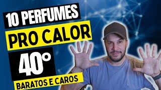 10 PERFUMES QUE SUPORTAM O CALOR 40 GRAUS  OPÇÕES BARATAS E CARAS [upl. by Sirroned]