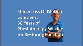 Elbow Loss Of Motion Solutions30 Years of Physiotherapy Wisdom for Restoring Function Insights [upl. by Viveca899]