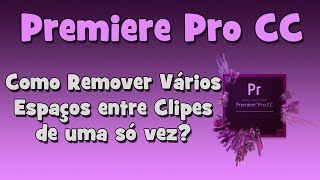 Tutorial Adobe Premiere  Remover Espaços entre Clipes de uma só vez HD [upl. by Areivax]