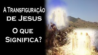 A Transfiguração de Jesus o que Significa  Guardei a Fé [upl. by Scotty]