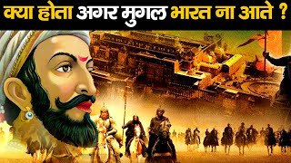 कैसा होता हिंदुस्तान अगर मुग़ल भारत ना आते  What if Mughals Had never came to India [upl. by Coucher]