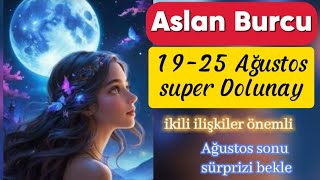 ASLAN BURCU ♌️ 1925 Ağustos🌕 süper Dolunay etkili hafta yorumu🦁❗️♥️✅️ [upl. by Idnahs646]