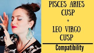 Pisces Aries Cusp  Leo Virgo Cusp  COMPATIBILITY [upl. by Nosduh]