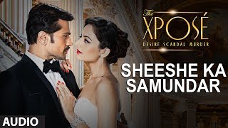 The Xposé Sheeshe Ka Samundar  Full Audio Song  Ankit Tiwari  Himesh Reshammiya [upl. by Justin]