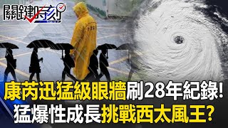 刷新28年紀錄！巨獸康芮挾「迅猛級眼牆」超兇 猛爆性成長挑戰今年「西太風王」！？【關鍵時刻】202410301 劉寶傑 黃世聰 鄭哲聖 張禹宣 [upl. by Liuqa]