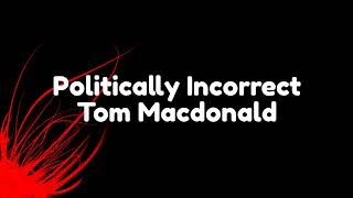 Politically Incorrect Tom MacDonald LYRICS [upl. by Scrivens]