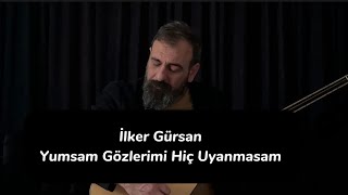 İlker GürsanYumsam gözlerimi hiç uyanmasam [upl. by Homerus]