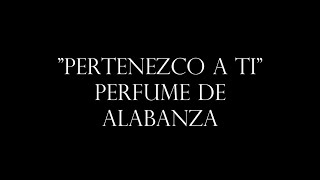 🎵 Perfume de Alabanza  Pertenezco a ti  Con letra [upl. by Nwahsal569]