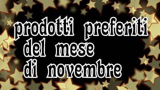 Prodotti Preferiti di Novembre in collaborazione con TheMissRettore [upl. by Saint]