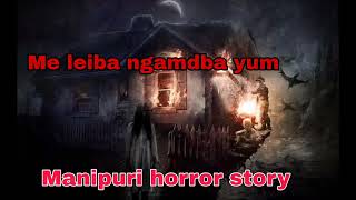 Me leiba ngamdba yum Manipuri horror story  Asengba thokhiba wari [upl. by Alad]