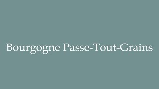 How to Pronounce Bourgogne PasseToutGrains Correctly in French [upl. by Trebmal]