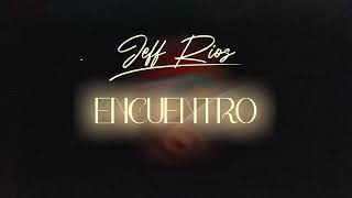 Jeff Rios  Encuentro Lyric Video [upl. by Elohcan]