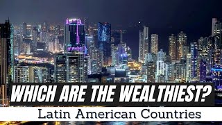 These are the wealthiest Countries in Latin America [upl. by Ettinger]