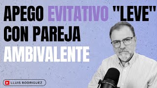 Apego Evitativo quotlevequot con pareja Ansioso Ambivalente ¿Qué sucede [upl. by Ayifas]