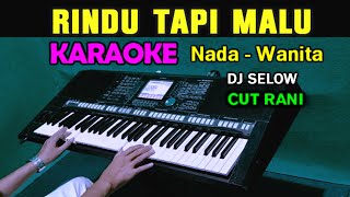 RINDU TAPI MALU  Cut Rani  KARAOKE Nada Wanita  DJ SELOW [upl. by Tedmann]