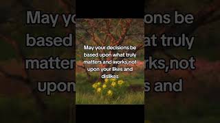 May your decisions be based upon what truly matters and worksnot upon your likes and dislikes [upl. by Ihana]