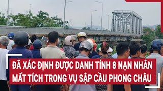 Nóng Đã xác định được danh tính 8 nạn nhân mất tích vụ sập cầu Phong Châu [upl. by Ennovehc]