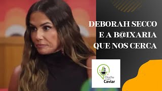 Deborah Secco e a baixaria que nos cerca [upl. by Yurt666]