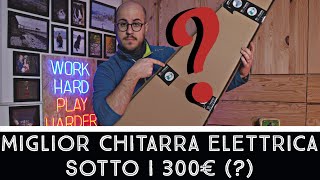 La miglior chitarra elettrica sotto i 300€ [upl. by Ettedanreb]